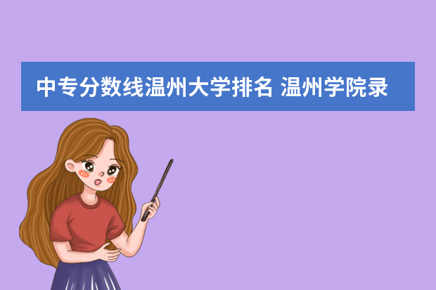 中专分数线温州大学排名 温州学院录取分数线2022